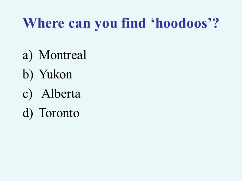 Where can you find ‘hoodoos’? Montreal Yukon  Alberta Toronto